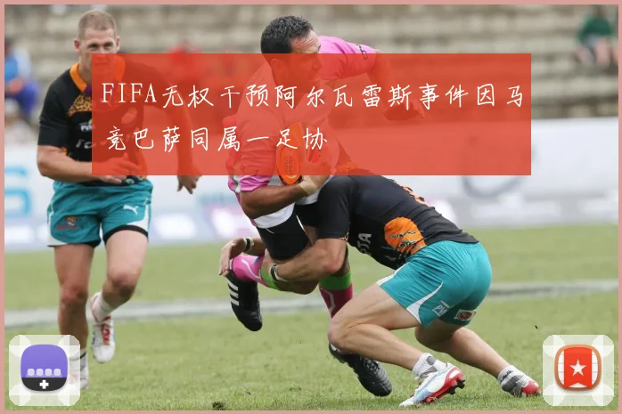 FIFA无权干预阿尔瓦雷斯事件因马竞巴萨同属一足协