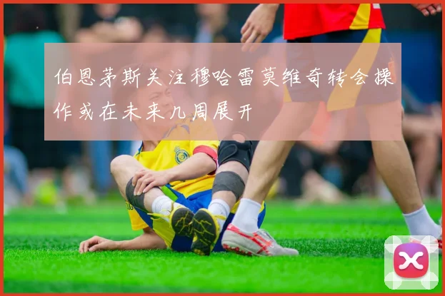 伯恩茅斯关注穆哈雷莫维奇转会操作或在未来几周展开